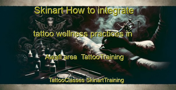 Skinart How to integrate tattoo wellness practices in Awafi area | #TattooTraining #TattooClasses #SkinartTraining-United Arab Emirates