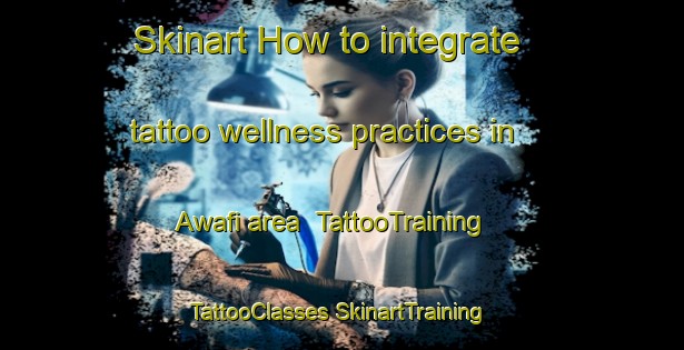 Skinart How to integrate tattoo wellness practices in Awafi area | #TattooTraining #TattooClasses #SkinartTraining-United Arab Emirates