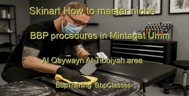 Skinart How to master niche BBP procedures in Mintaqat Umm Al Qaywayn At Tibbiyah area | BbpTraining | BbpClasses | SkinartTraining-United Arab Emirates