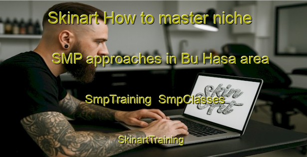 Skinart How to master niche SMP approaches in Bu Hasa area | SmpTraining | SmpClasses | SkinartTraining-United Arab Emirates
