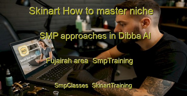Skinart How to master niche SMP approaches in Dibba Al Fujairah area | SmpTraining | SmpClasses | SkinartTraining-United Arab Emirates