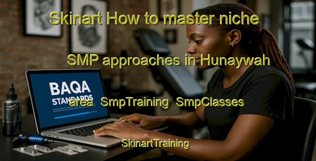 Skinart How to master niche SMP approaches in Hunaywah area | SmpTraining | SmpClasses | SkinartTraining-United Arab Emirates
