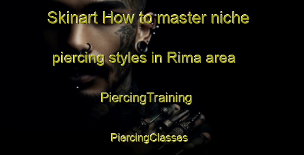 Skinart How to master niche piercing styles in Rima area | PiercingTraining | PiercingClasses | SkinartTraining-United Arab Emirates