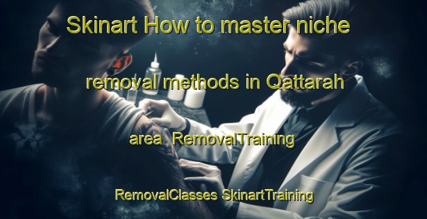 Skinart How to master niche removal methods in Qattarah area | #RemovalTraining #RemovalClasses #SkinartTraining-United Arab Emirates