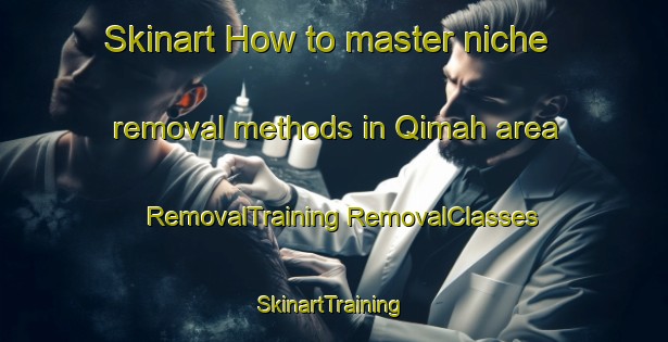 Skinart How to master niche removal methods in Qimah area | #RemovalTraining #RemovalClasses #SkinartTraining-United Arab Emirates