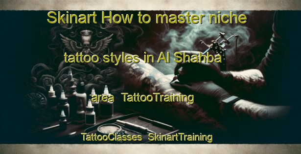 Skinart How to master niche tattoo styles in Al Shahba area | TattooTraining | TattooClasses | SkinartTraining-United Arab Emirates