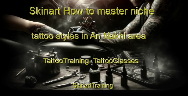 Skinart How to master niche tattoo styles in An Nakhl area | TattooTraining | TattooClasses | SkinartTraining-United Arab Emirates