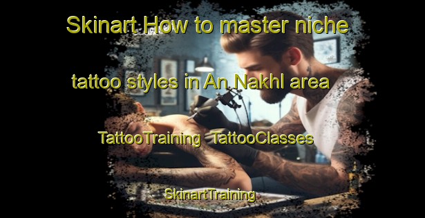 Skinart How to master niche tattoo styles in An Nakhl area | TattooTraining | TattooClasses | SkinartTraining-United Arab Emirates