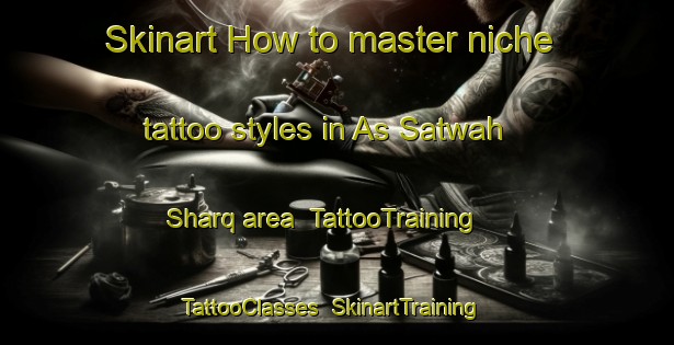 Skinart How to master niche tattoo styles in As Satwah Sharq area | TattooTraining | TattooClasses | SkinartTraining-United Arab Emirates