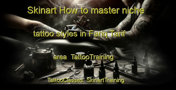 Skinart How to master niche tattoo styles in Fariq Tarif area | TattooTraining | TattooClasses | SkinartTraining-United Arab Emirates
