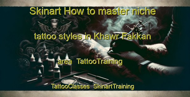 Skinart How to master niche tattoo styles in Khawr Fakkan area | TattooTraining | TattooClasses | SkinartTraining-United Arab Emirates