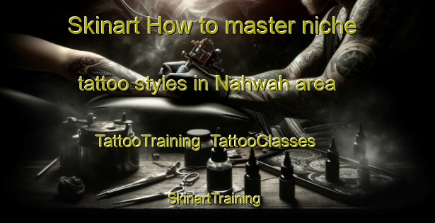 Skinart How to master niche tattoo styles in Nahwah area | TattooTraining | TattooClasses | SkinartTraining-United Arab Emirates