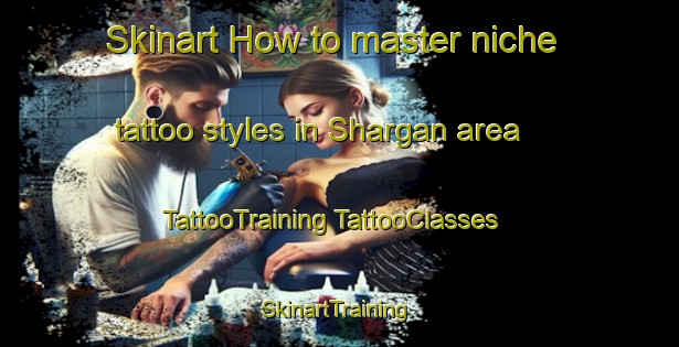 Skinart How to master niche tattoo styles in Shargan area | #TattooTraining #TattooClasses #SkinartTraining-United Arab Emirates