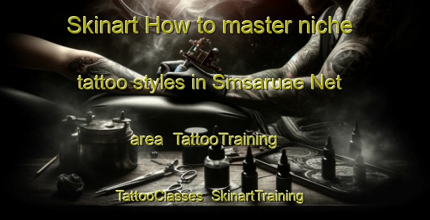 Skinart How to master niche tattoo styles in Smsaruae Net area | TattooTraining | TattooClasses | SkinartTraining-United Arab Emirates
