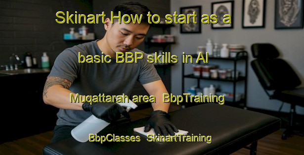 Skinart How to start as a basic BBP skills in Al Muqattarah area | BbpTraining | BbpClasses | SkinartTraining-United Arab Emirates