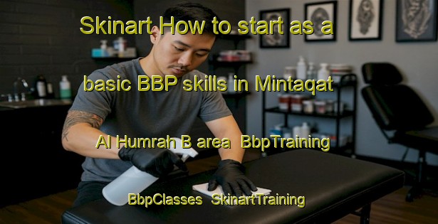 Skinart How to start as a basic BBP skills in Mintaqat Al Humrah B area | BbpTraining | BbpClasses | SkinartTraining-United Arab Emirates