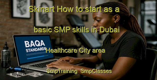 Skinart How to start as a basic SMP skills in Dubai Healthcare City area | SmpTraining | SmpClasses | SkinartTraining-United Arab Emirates