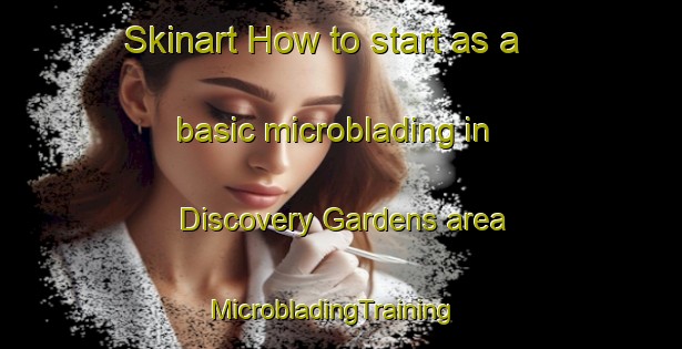 Skinart How to start as a basic microblading in Discovery Gardens area | MicrobladingTraining | MicrobladingClasses | SkinartTraining-United Arab Emirates