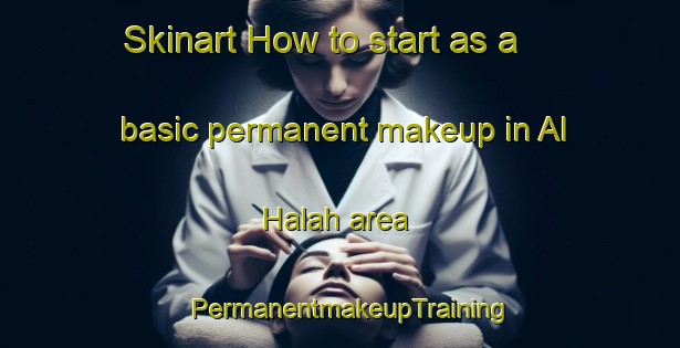 Skinart How to start as a basic permanent makeup in Al Halah area | PermanentmakeupTraining | PermanentmakeupClasses | SkinartTraining-United Arab Emirates