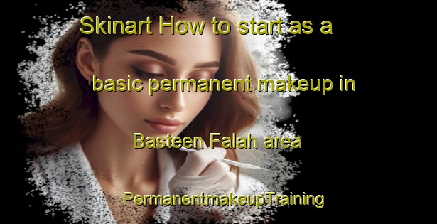 Skinart How to start as a basic permanent makeup in Basteen Falah area | PermanentmakeupTraining | PermanentmakeupClasses | SkinartTraining-United Arab Emirates