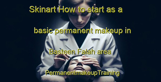 Skinart How to start as a basic permanent makeup in Basteen Falah area | PermanentmakeupTraining | PermanentmakeupClasses | SkinartTraining-United Arab Emirates
