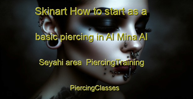 Skinart How to start as a basic piercing in Al Mina Al Seyahi area | PiercingTraining | PiercingClasses | SkinartTraining-United Arab Emirates