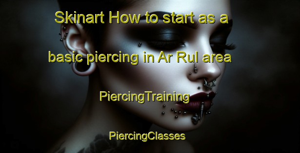 Skinart How to start as a basic piercing in Ar Rul area | PiercingTraining | PiercingClasses | SkinartTraining-United Arab Emirates