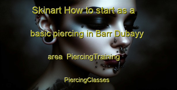 Skinart How to start as a basic piercing in Barr Dubayy area | PiercingTraining | PiercingClasses | SkinartTraining-United Arab Emirates