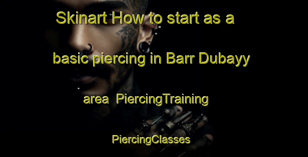 Skinart How to start as a basic piercing in Barr Dubayy area | PiercingTraining | PiercingClasses | SkinartTraining-United Arab Emirates