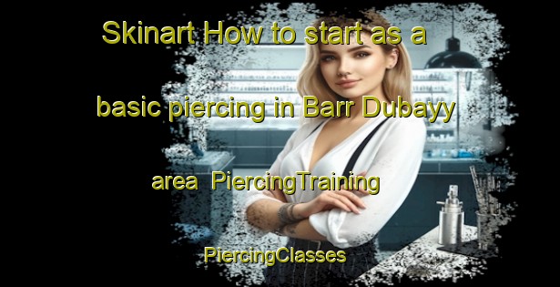 Skinart How to start as a basic piercing in Barr Dubayy area | PiercingTraining | PiercingClasses | SkinartTraining-United Arab Emirates