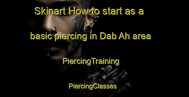 Skinart How to start as a basic piercing in Dab Ah area | PiercingTraining | PiercingClasses | SkinartTraining-United Arab Emirates