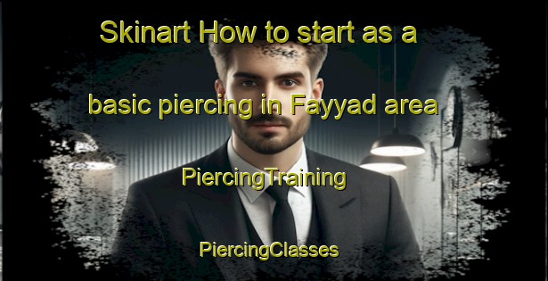 Skinart How to start as a basic piercing in Fayyad area | PiercingTraining | PiercingClasses | SkinartTraining-United Arab Emirates