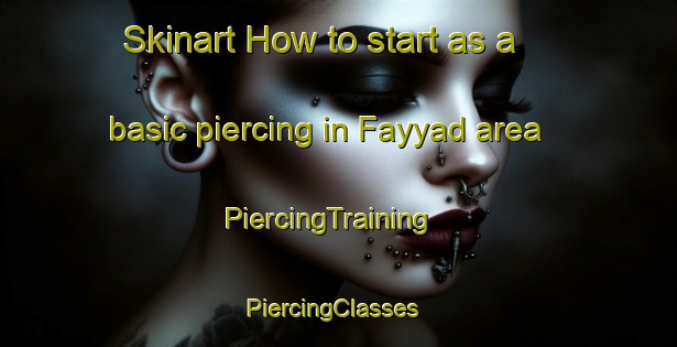 Skinart How to start as a basic piercing in Fayyad area | PiercingTraining | PiercingClasses | SkinartTraining-United Arab Emirates