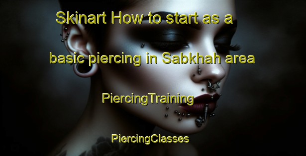 Skinart How to start as a basic piercing in Sabkhah area | PiercingTraining | PiercingClasses | SkinartTraining-United Arab Emirates
