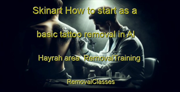 Skinart How to start as a basic tattoo removal in Al Hayrah area | RemovalTraining | RemovalClasses | SkinartTraining-United Arab Emirates
