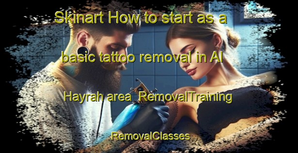 Skinart How to start as a basic tattoo removal in Al Hayrah area | RemovalTraining | RemovalClasses | SkinartTraining-United Arab Emirates