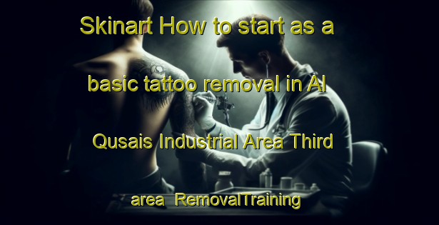 Skinart How to start as a basic tattoo removal in Al Qusais Industrial Area Third area | RemovalTraining | RemovalClasses | SkinartTraining-United Arab Emirates