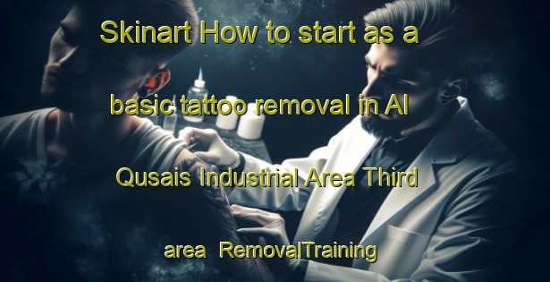 Skinart How to start as a basic tattoo removal in Al Qusais Industrial Area Third area | RemovalTraining | RemovalClasses | SkinartTraining-United Arab Emirates