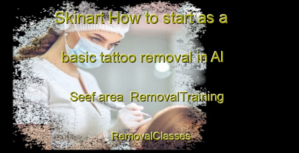 Skinart How to start as a basic tattoo removal in Al Seef area | RemovalTraining | RemovalClasses | SkinartTraining-United Arab Emirates