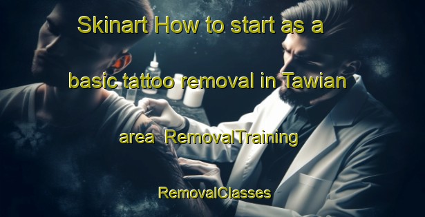 Skinart How to start as a basic tattoo removal in Tawian area | RemovalTraining | RemovalClasses | SkinartTraining-United Arab Emirates