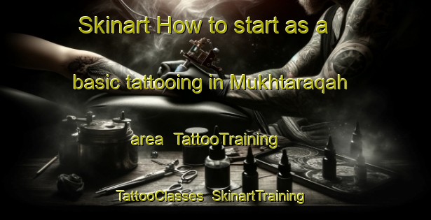 Skinart How to start as a basic tattooing in Mukhtaraqah area | TattooTraining | TattooClasses | SkinartTraining-United Arab Emirates