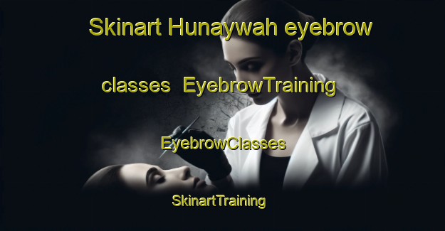Skinart Hunaywah eyebrow classes | EyebrowTraining | EyebrowClasses | SkinartTraining-United Arab Emirates