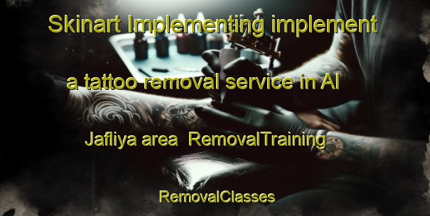 Skinart Implementing implement a tattoo removal service in Al Jafliya area | RemovalTraining | RemovalClasses | SkinartTraining-United Arab Emirates