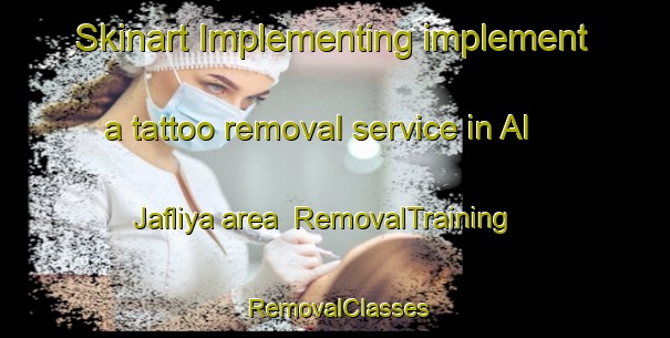 Skinart Implementing implement a tattoo removal service in Al Jafliya area | RemovalTraining | RemovalClasses | SkinartTraining-United Arab Emirates