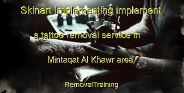 Skinart Implementing implement a tattoo removal service in Mintaqat Al Khawr area | RemovalTraining | RemovalClasses | SkinartTraining-United Arab Emirates