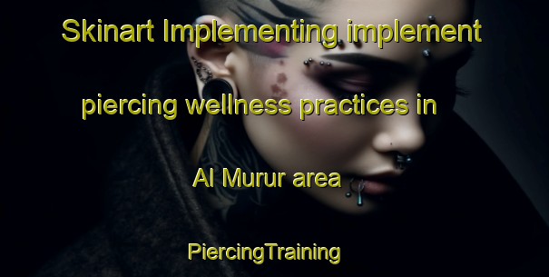 Skinart Implementing implement piercing wellness practices in Al Murur area | PiercingTraining | PiercingClasses | SkinartTraining-United Arab Emirates
