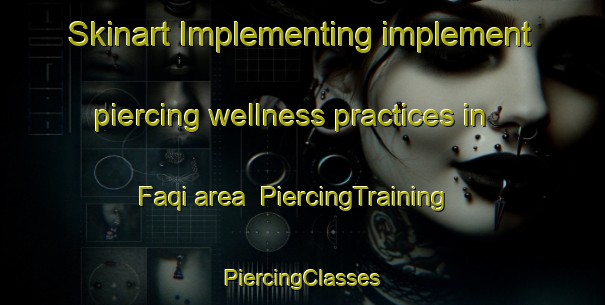 Skinart Implementing implement piercing wellness practices in Faqi area | #PiercingTraining #PiercingClasses #SkinartTraining-United Arab Emirates