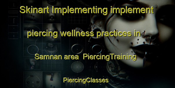Skinart Implementing implement piercing wellness practices in Samnan area | PiercingTraining | PiercingClasses | SkinartTraining-United Arab Emirates