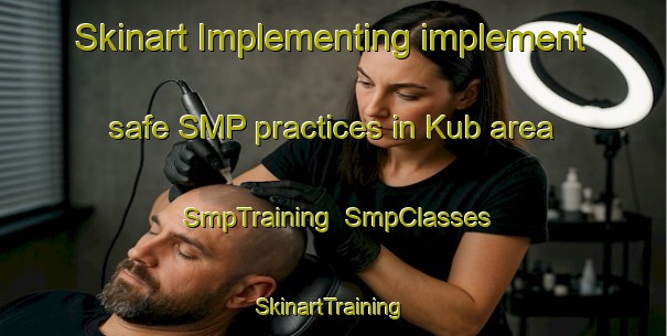 Skinart Implementing implement safe SMP practices in Kub area | SmpTraining | SmpClasses | SkinartTraining-United Arab Emirates