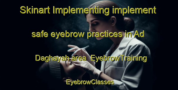 Skinart Implementing implement safe eyebrow practices in Ad Daghayah area | EyebrowTraining | EyebrowClasses | SkinartTraining-United Arab Emirates